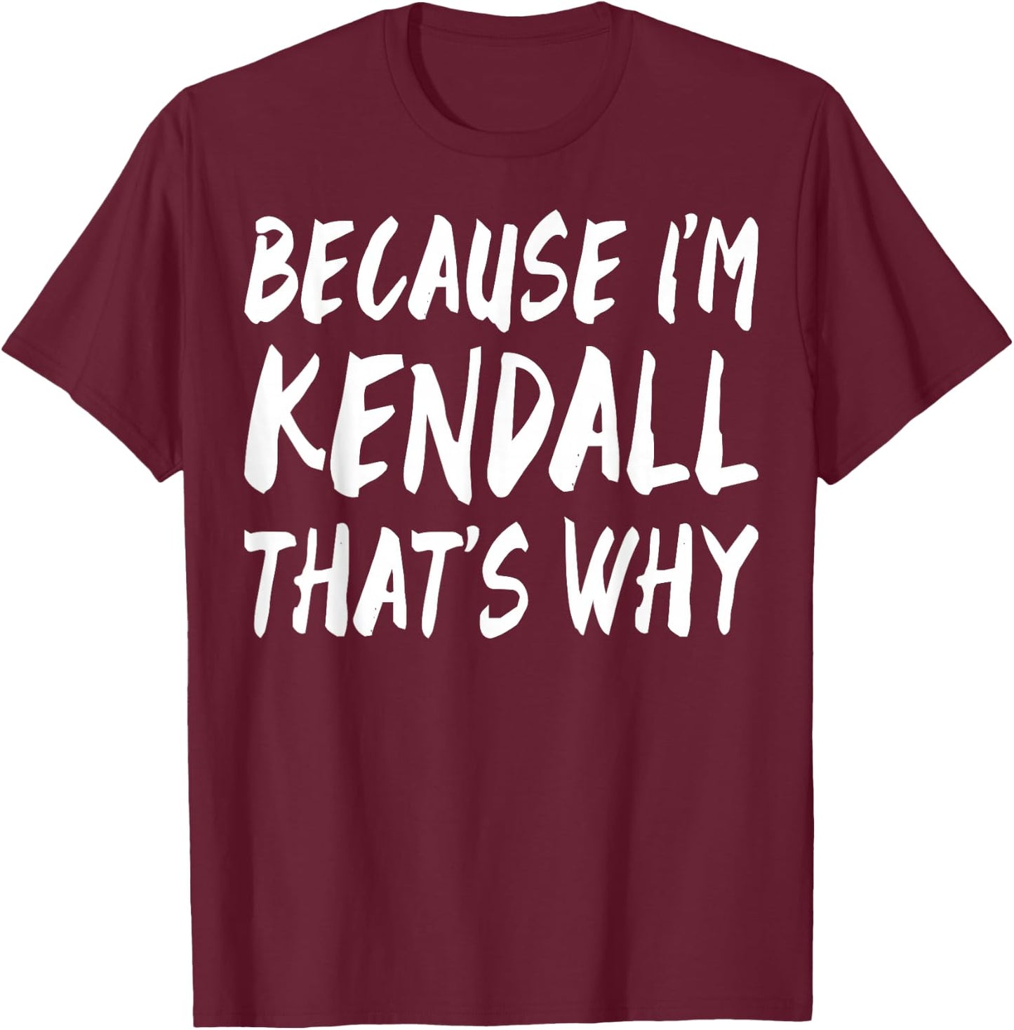 Because I'm Kendall That's Why Fun Funny Gifts Idea T-Shirt - T-Shirt | Maroon
