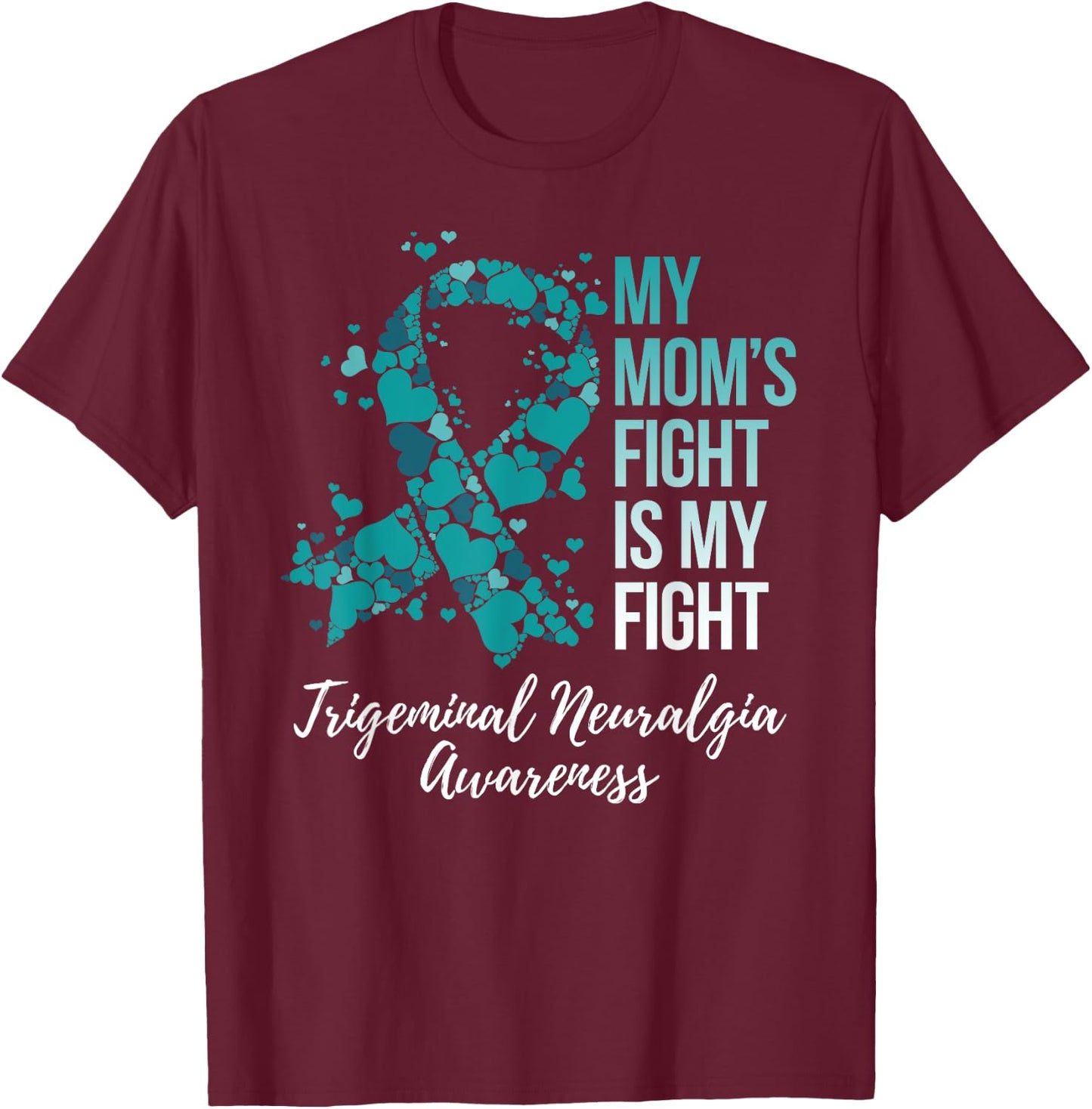 My Mom’s Fight Is My Fight Trigeminal Neuralgia Awareness T-Shirt - T-Shirt | Maroon