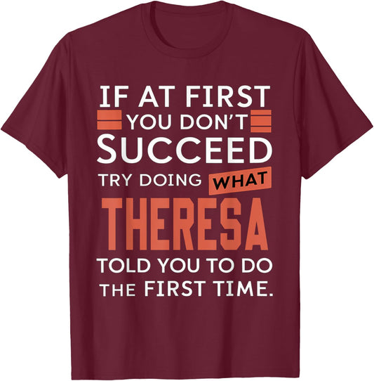 If At First You Don't Succeed Try Doing What Theresa T-Shirt - T-Shirt | Maroon