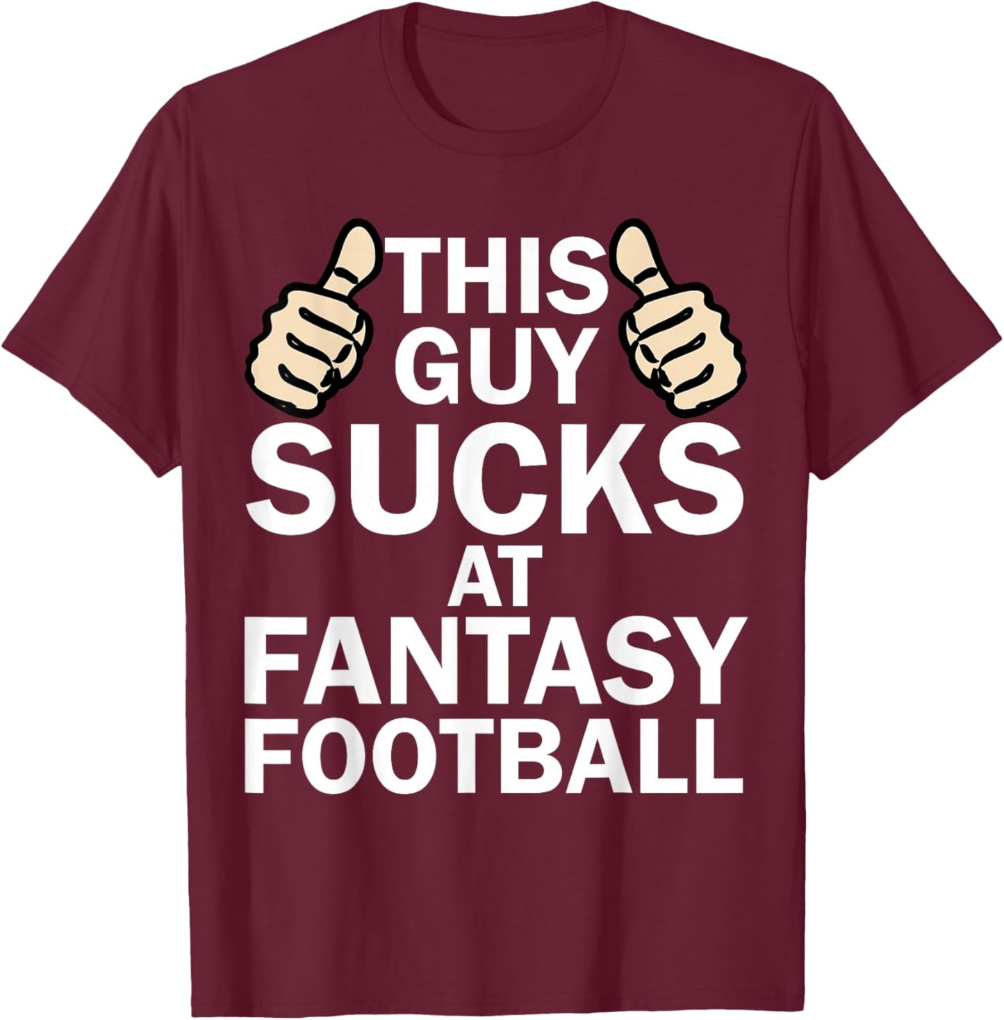 This Guy Sucks at Fantasy Football - Funny T Shirt T-Shirt - T-Shirt | Maroon