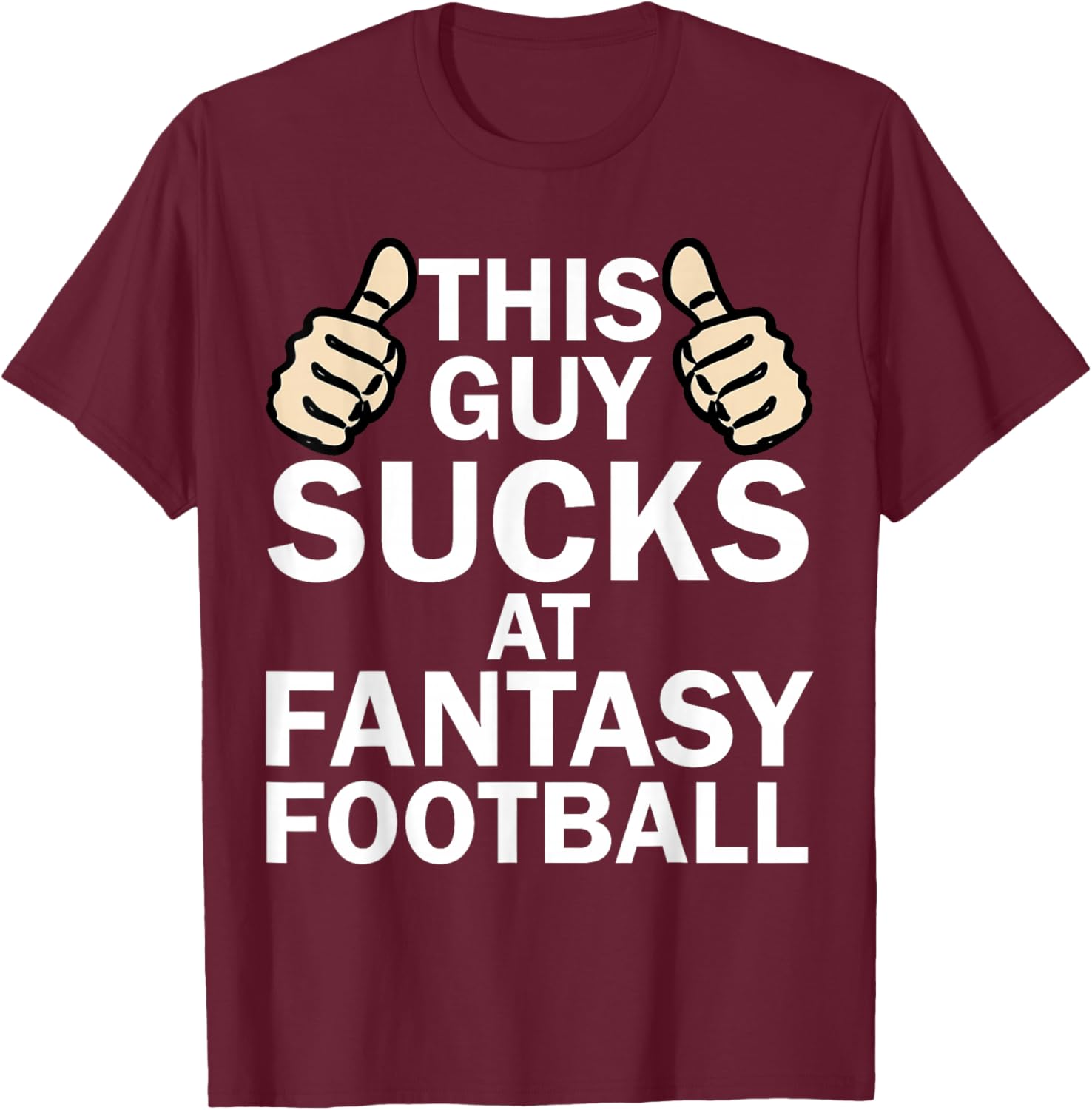 This Guy Sucks at Fantasy Football - Funny T Shirt T-Shirt - T-Shirt | Maroon