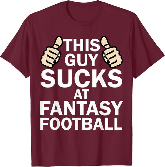 This Guy Sucks at Fantasy Football - Funny T Shirt T-Shirt - T-Shirt | Maroon