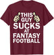 This Guy Sucks at Fantasy Football - Funny T Shirt T-Shirt - T-Shirt | Maroon
