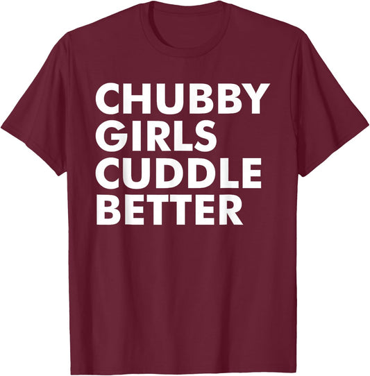 Chubby Girls Cuddle Better Funny Sarcastic Chubby Girls T-Shirt - T-Shirt | Maroon