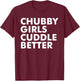 Chubby Girls Cuddle Better Funny Sarcastic Chubby Girls T-Shirt - T-Shirt | Maroon