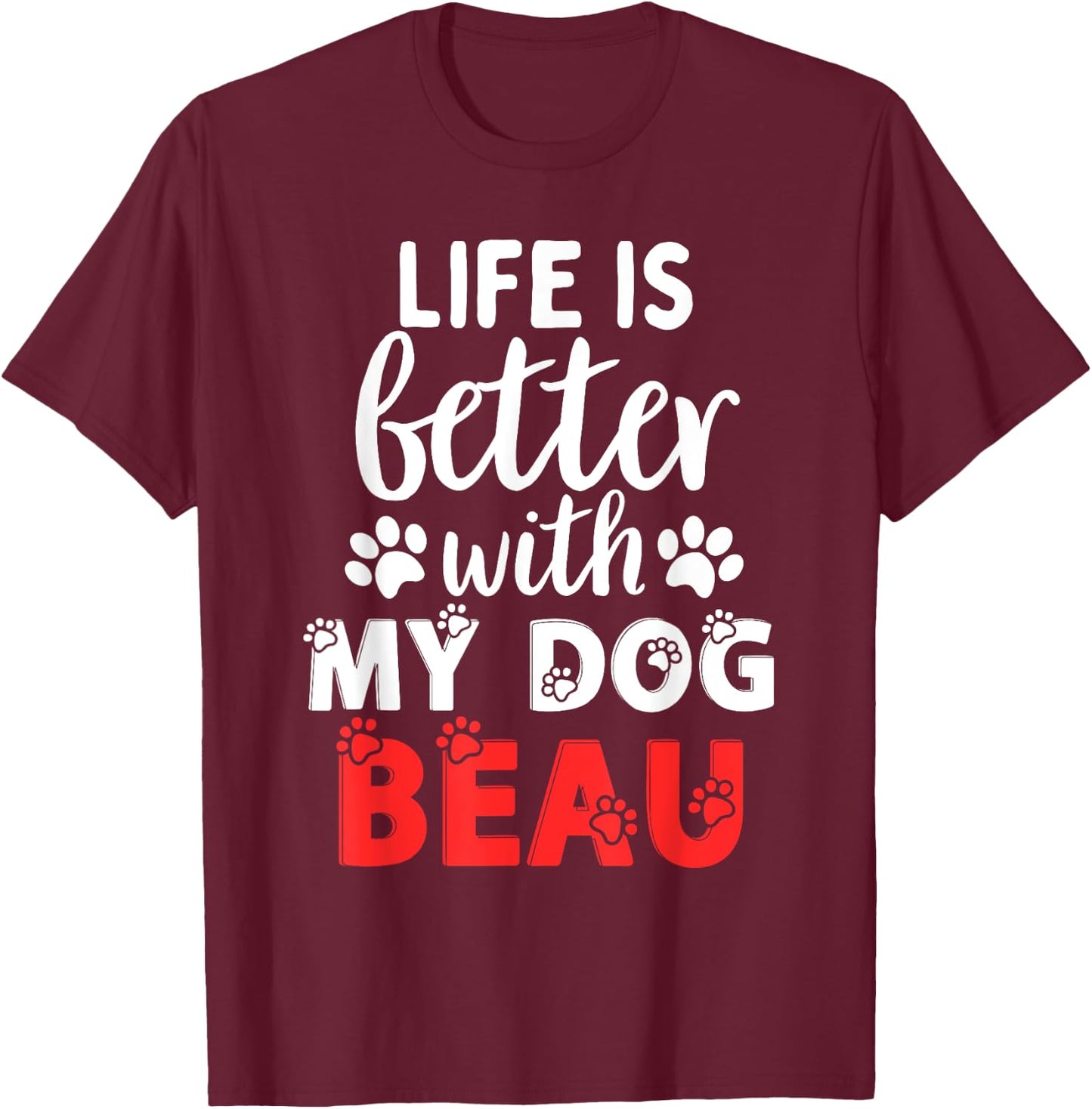 Dog Name Beau Life Is Better With My Dog Named Beau T-Shirt - T-Shirt | Maroon