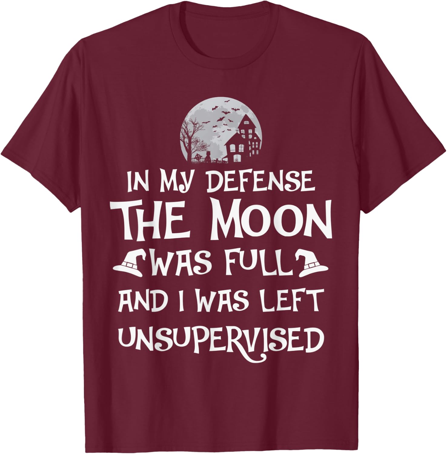 In My Defense The Moon Was Full And I Was Left Unsupervised T-Shirt - T-Shirt | Maroon