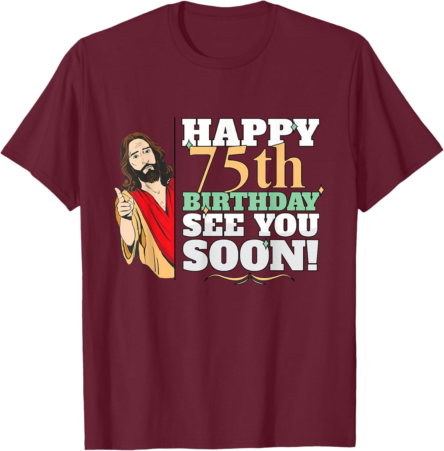 Happy 75th Birthday See You Soon Funny Jesus Meme Turning 75 T-Shirt - T-Shirt | Maroon