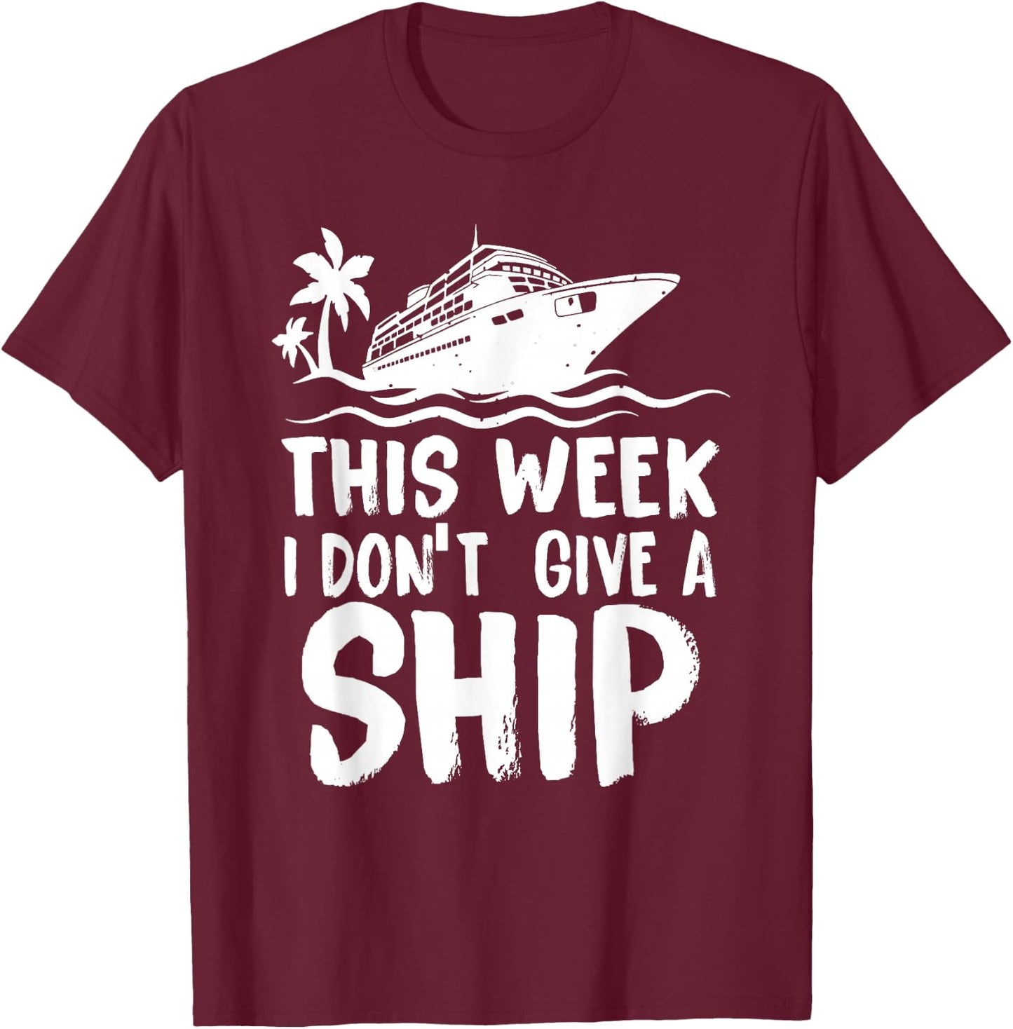 This Week I Don´t Give a Ship Cruise Trip Vacation Funny T-Shirt - T-Shirt | Maroon