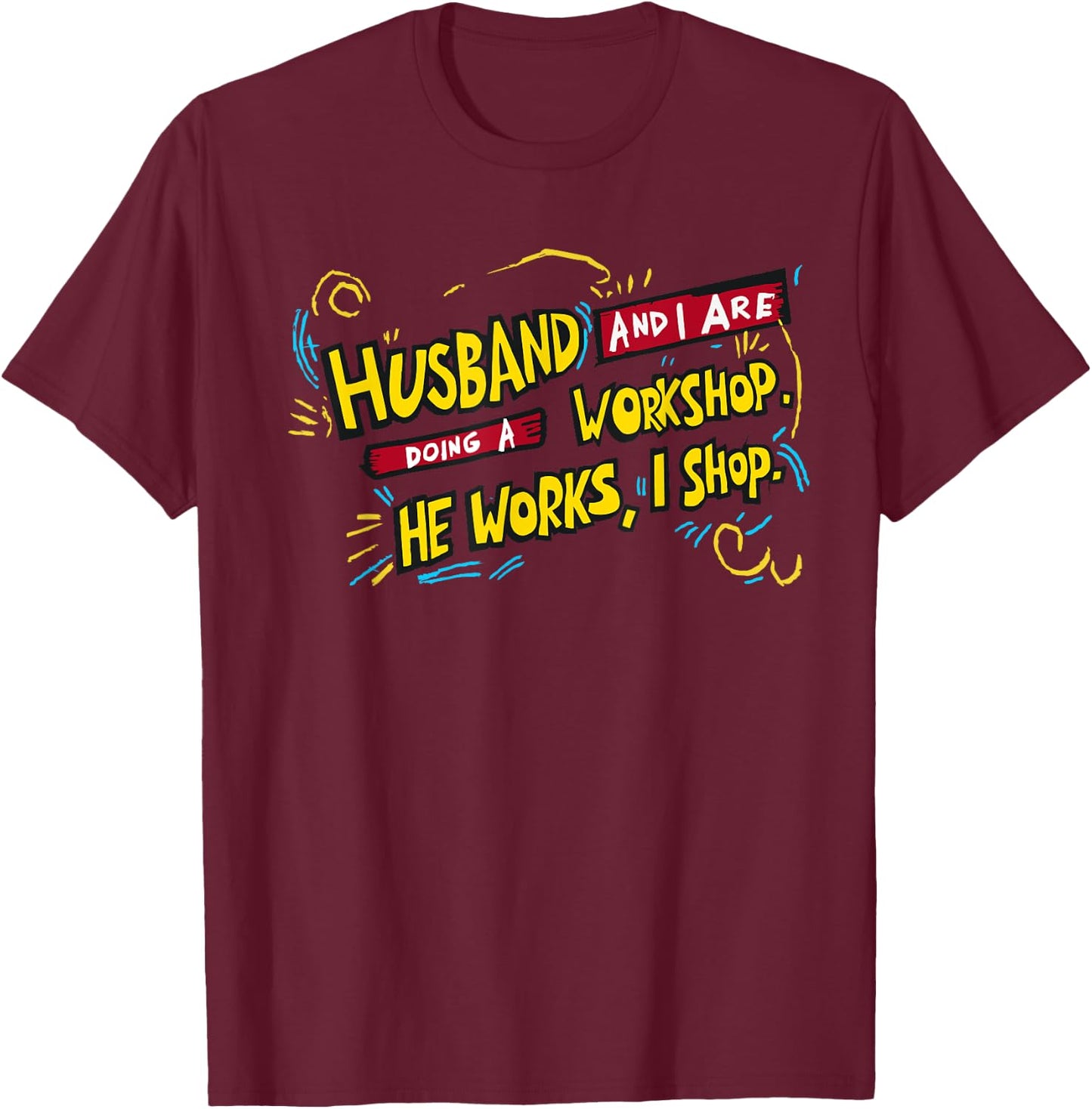 Husband and I doing a workshop, He works I shop. happy hobby T-Shirt - T-Shirt | Maroon