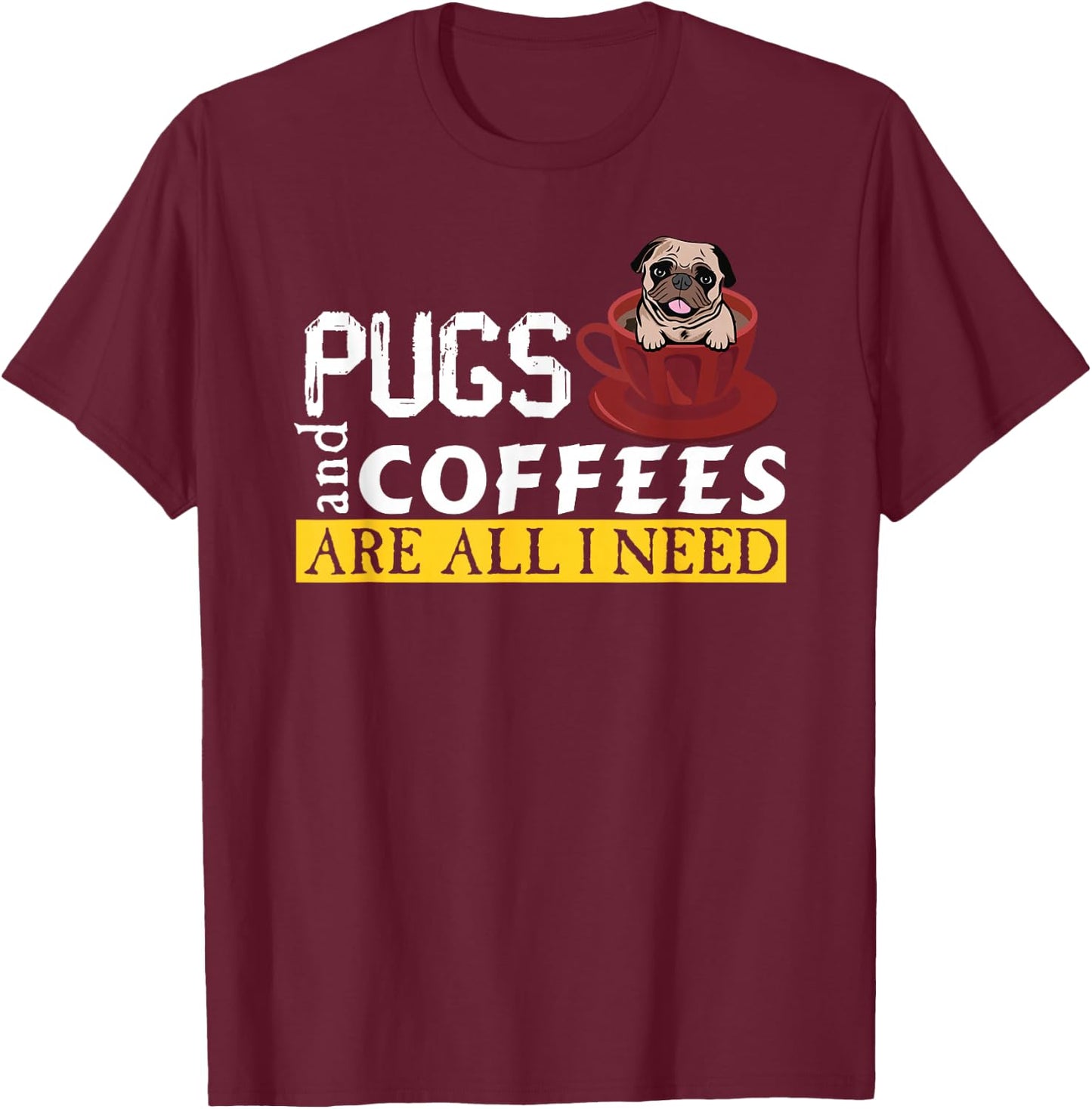 I Love My Pugs And Coffees Are All I Need, Love Dog, Puglie T-Shirt - T-Shirt | Maroon