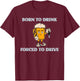 Born To Drink Forced To Drive Apparel T-Shirt - T-Shirt | Maroon