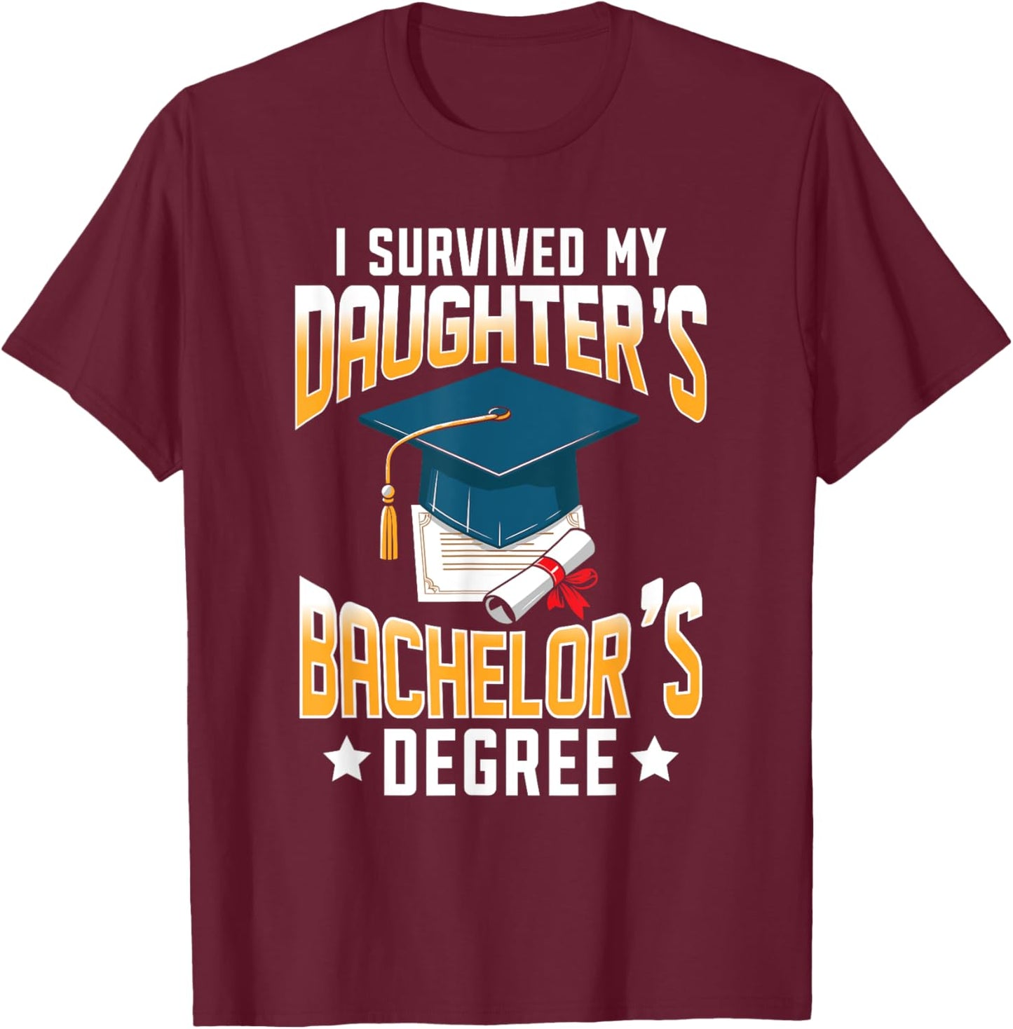 I Survived My Daughters Bachelor's Degree Graduation Gifts T-Shirt - T-Shirt | Maroon