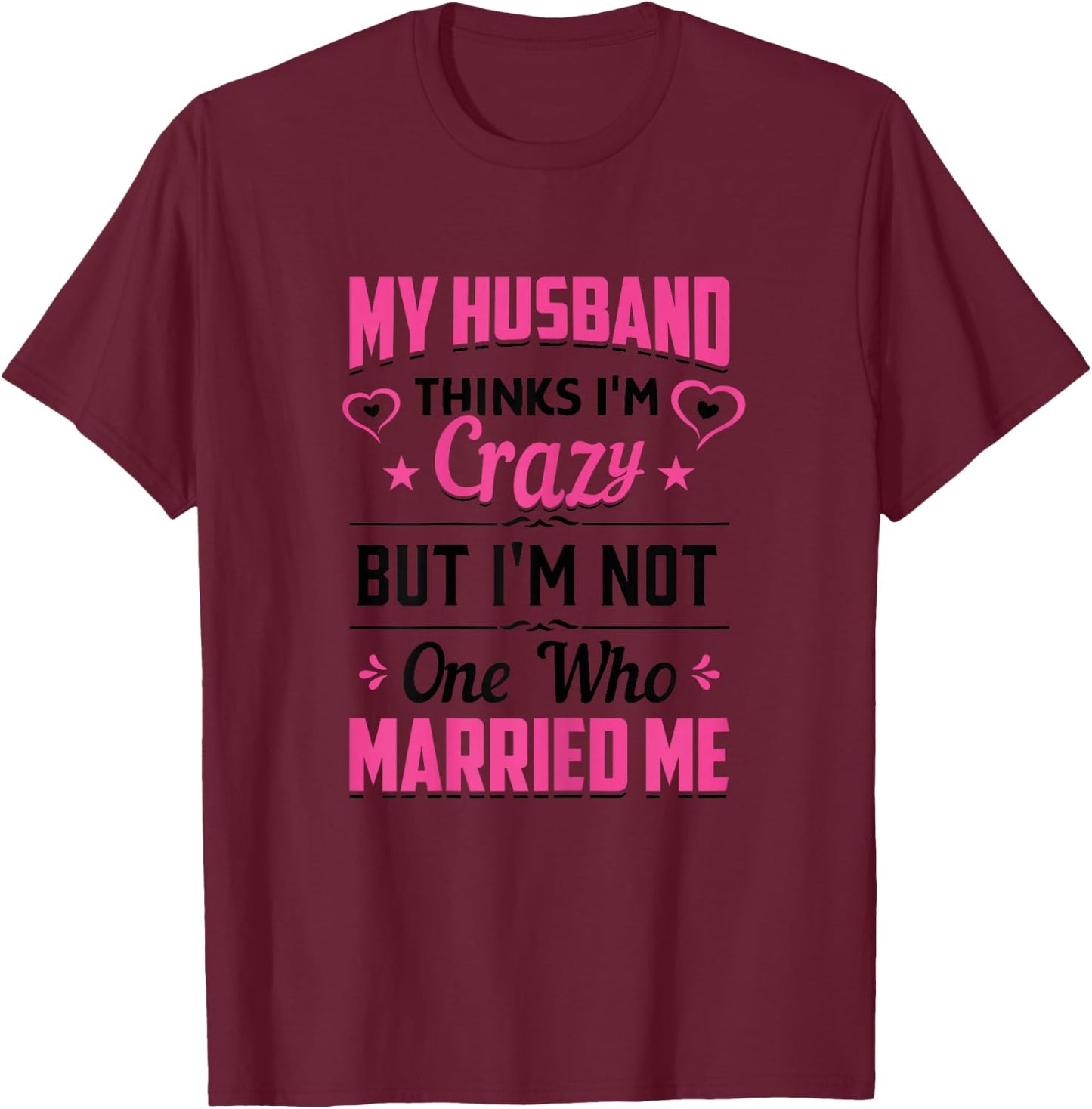My Husband Thinks I'm Crazy But I'm Not One Who Married Me T-Shirt - T-Shirt | Maroon