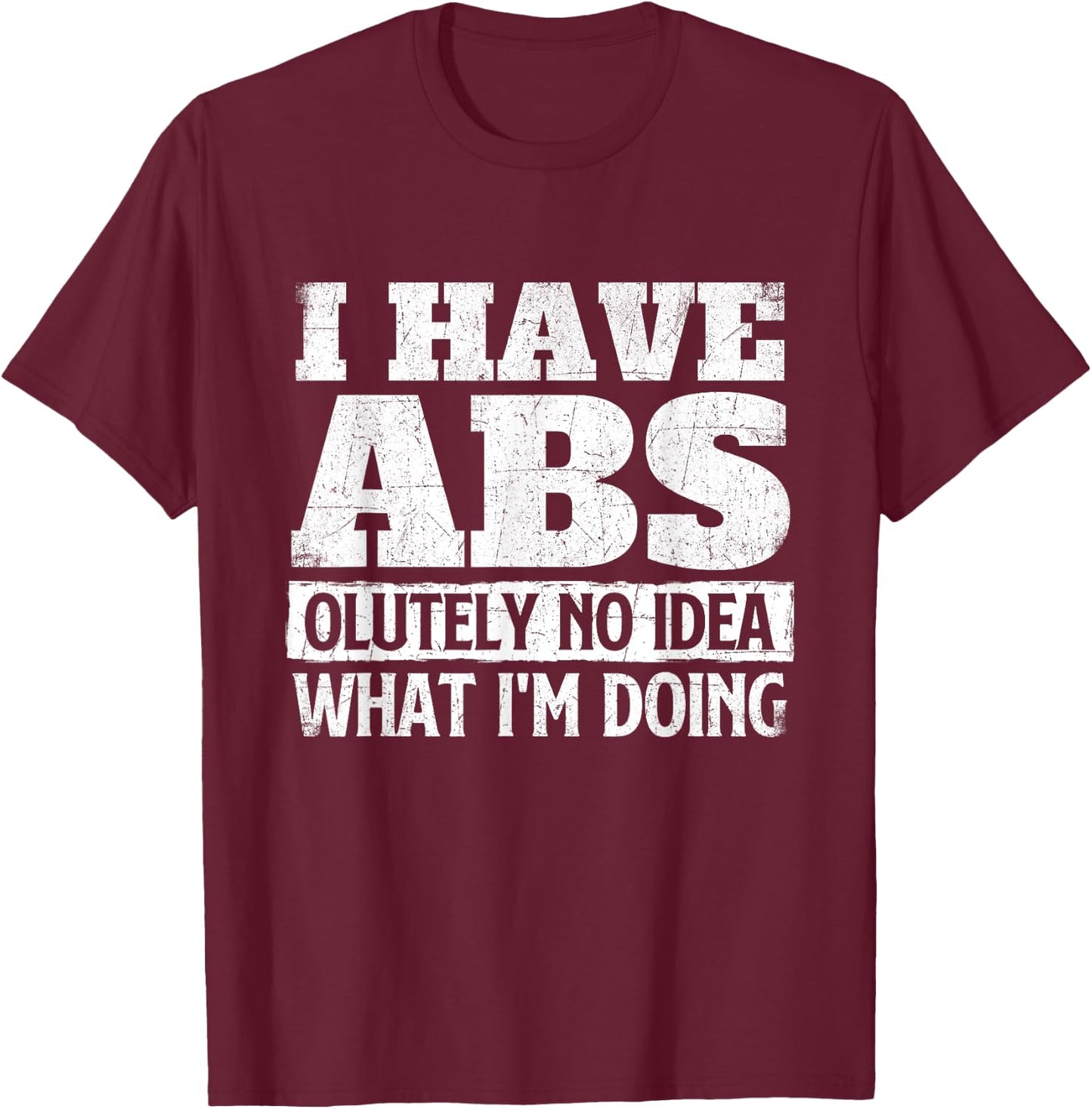 I Have Abs-olutely No Idea - Workout Gym Weightlifting T-Shirt - T-Shirt | Maroon