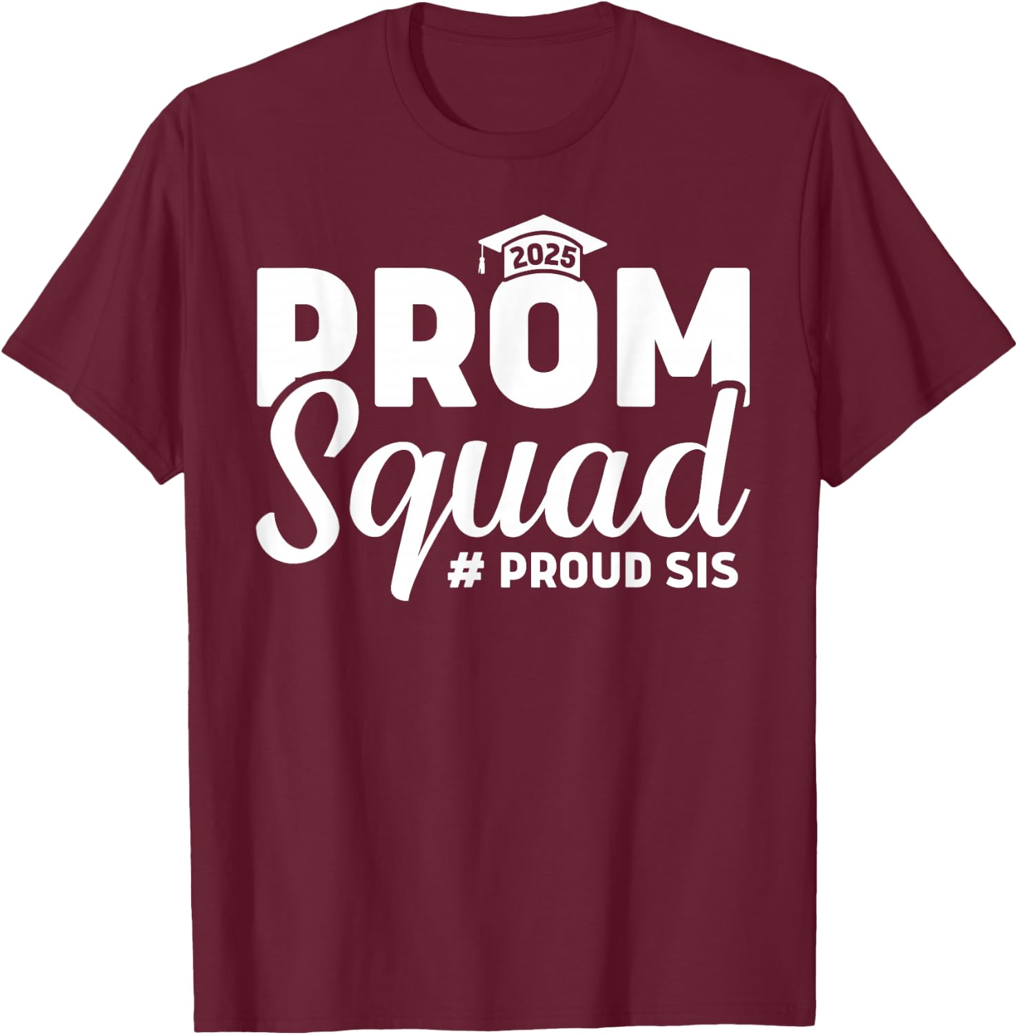 Prom Squad 2025 Proud Sister Sis Graduate Prom Class Of 2025 T-Shirt - T-Shirt | Maroon