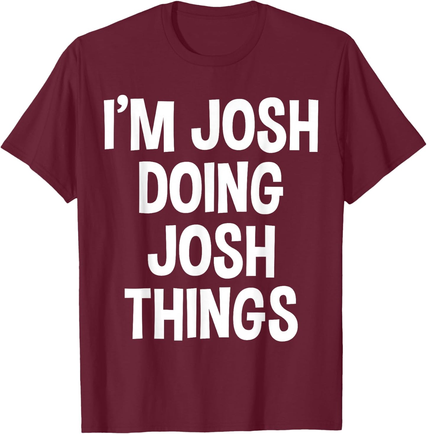 I'm Josh Doing Josh Things Funny Saying , Small, Black T-Shirt - T-Shirt | Maroon