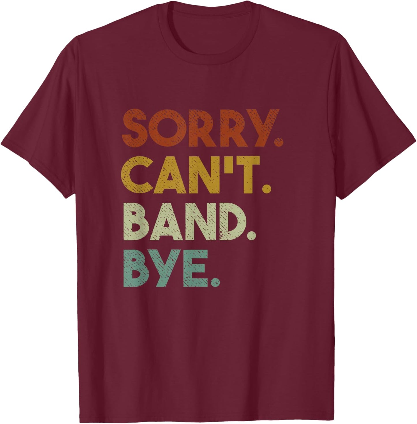 Sorry Can't Band Bye Funny Marching Band T-Shirt - T-Shirt | Maroon