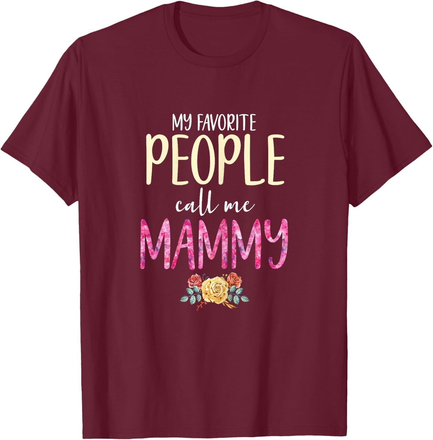 My Favorite People Call Me Mammy Floral Grandma Flowers T-Shirt - T-Shirt | Maroon