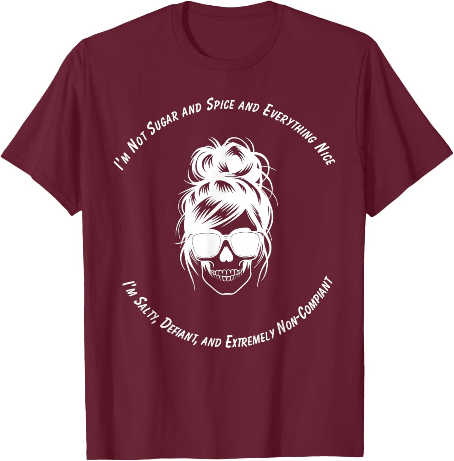 I Am Not Sugar and Spice Salty Defiant Non Compliant T-Shirt - T-Shirt | Maroon