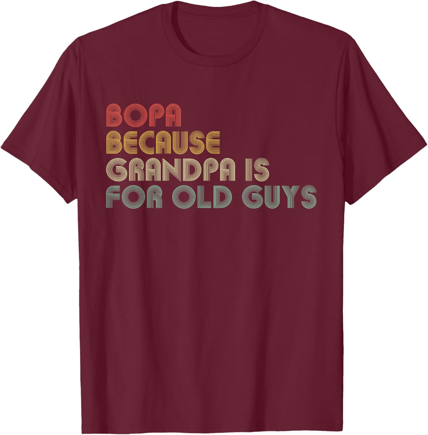 Bopa Because Grandpa Is For Old Guys Funny Father's Day T-Shirt - T-Shirt | Maroon