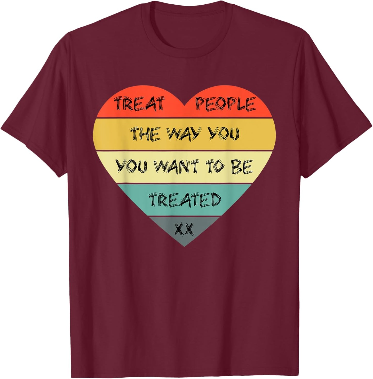 Love Treat People The Way You Want to Be Treated Heart T-Shirt - T-Shirt | Maroon