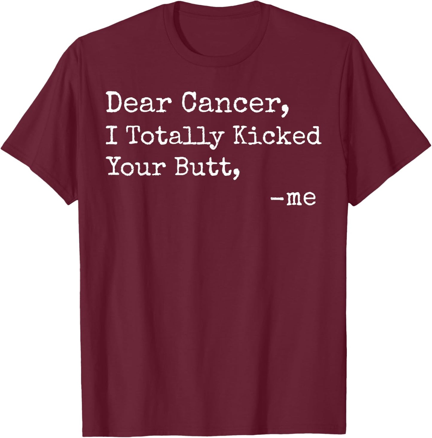 Dear Cancer I Totally Kicked Your Butt Funny Survivor T-Shirt - T-Shirt | Maroon