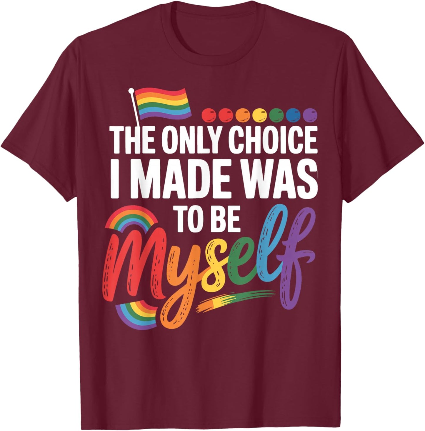 The Only Choice I Made Was To Be Myself T-Shirt - T-Shirt | Maroon