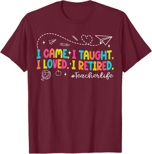 I Came I Taught I Loved I Retired Funny Teacher Retirement T-Shirt - T-Shirt | Maroon