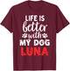 Dog Name Luna Life Is Better With My Dog Named Luna T-Shirt - T-Shirt | Maroon