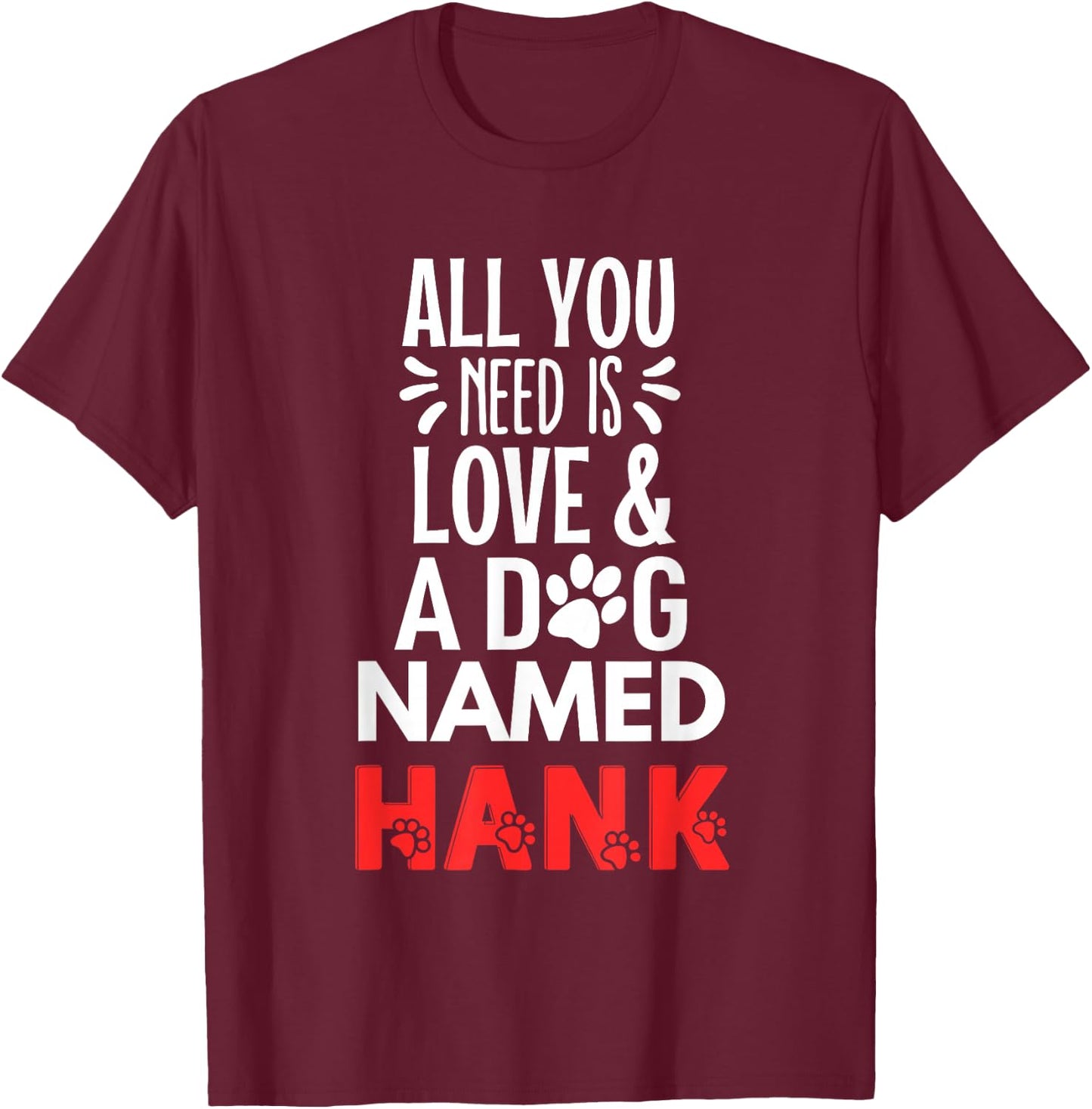 Dog Name Hank Design - All You Need is Love! T-Shirt - T-Shirt | Maroon