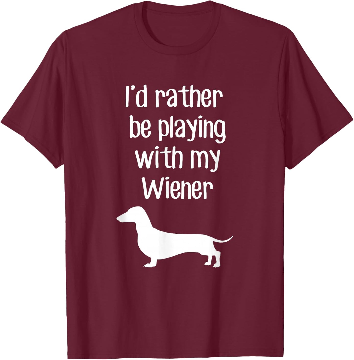 Funny I'd Rather Be Playing With My Wiener T-Shirt - T-Shirt | Maroon