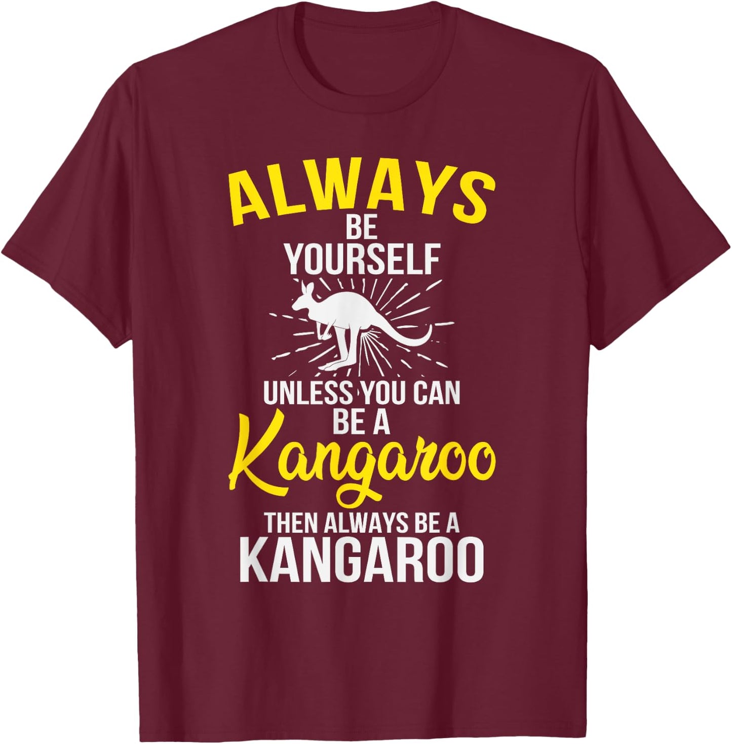 Always Be Yourself Unless You Can Be A Kangaroo T-Shirt - T-Shirt | Maroon