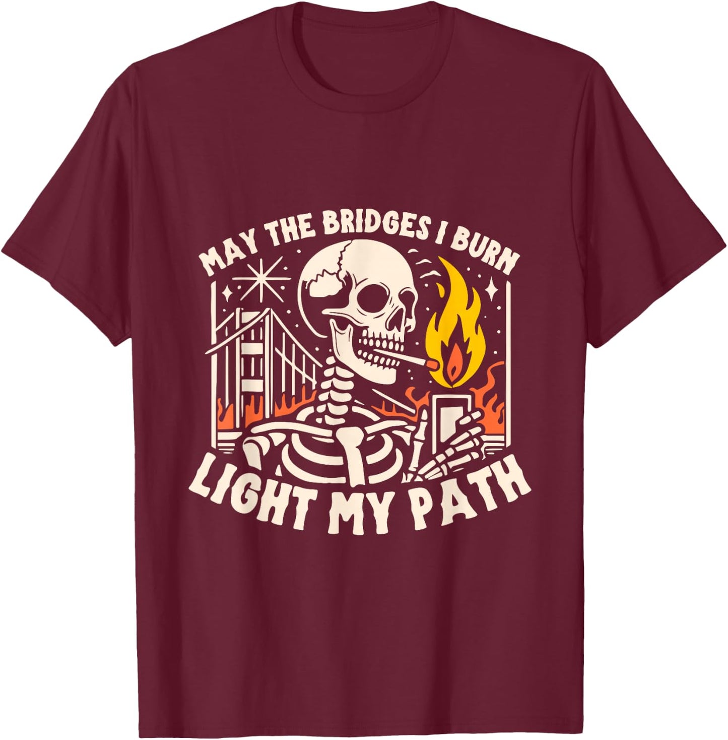 May The Bridges I Burn Light The Way T-Shirt - T-Shirt | Maroon
