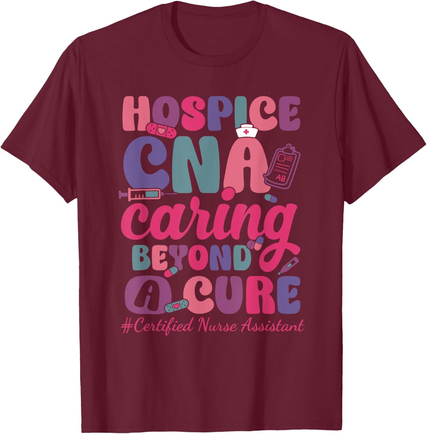 Hospice CNA Caring Beyond A Cure Palliative Care Nurse T-Shirt - T-Shirt | Maroon