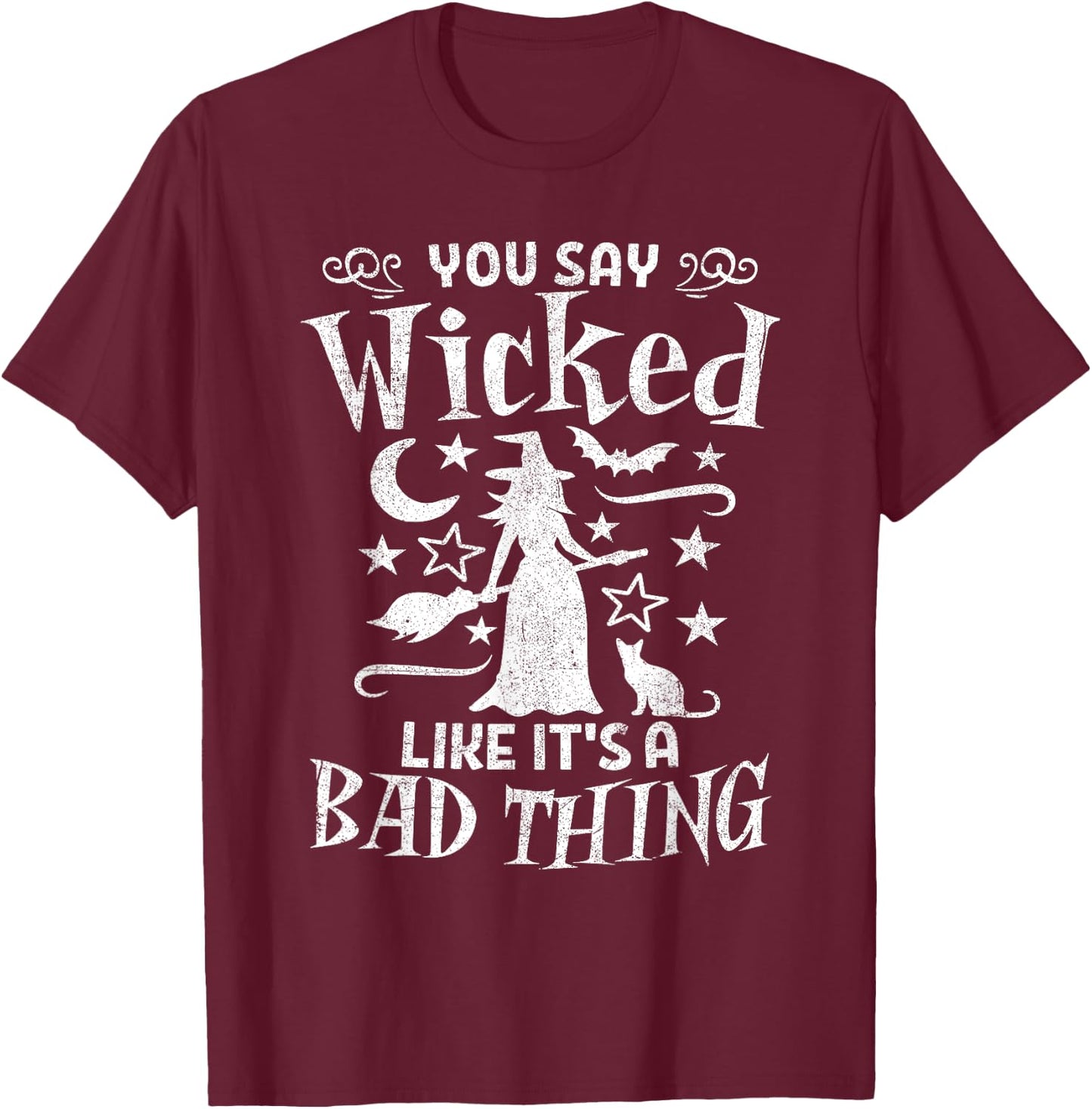 Funny You Say Wicked Like Its A Bad Thing Halloween Witch T-Shirt - T-Shirt | Maroon