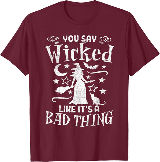 Funny You Say Wicked Like Its A Bad Thing Halloween Witch T-Shirt - T-Shirt | Maroon