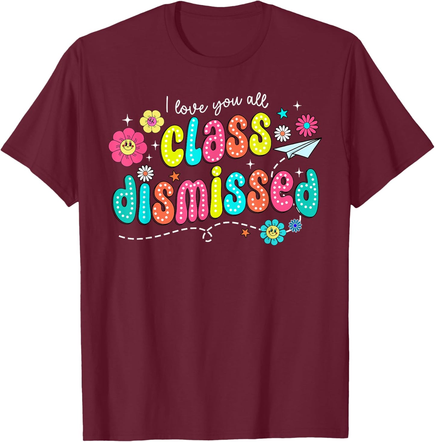 I Love You All Class Dismissed Teacher Last Day of School T-Shirt - T-Shirt | Maroon