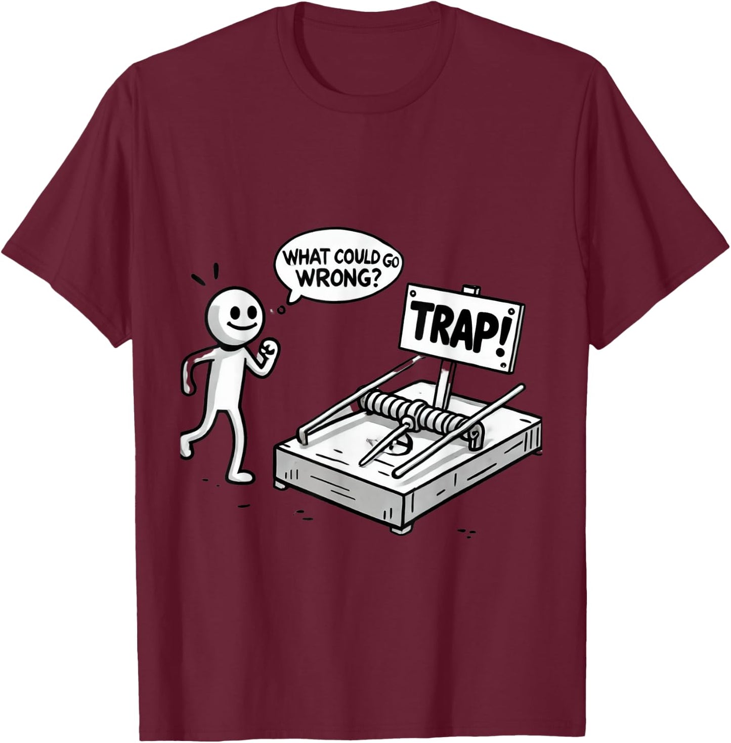Funny What Could Go Wrong? Humorous Trap Stick Figure T-Shirt - T-Shirt | Maroon