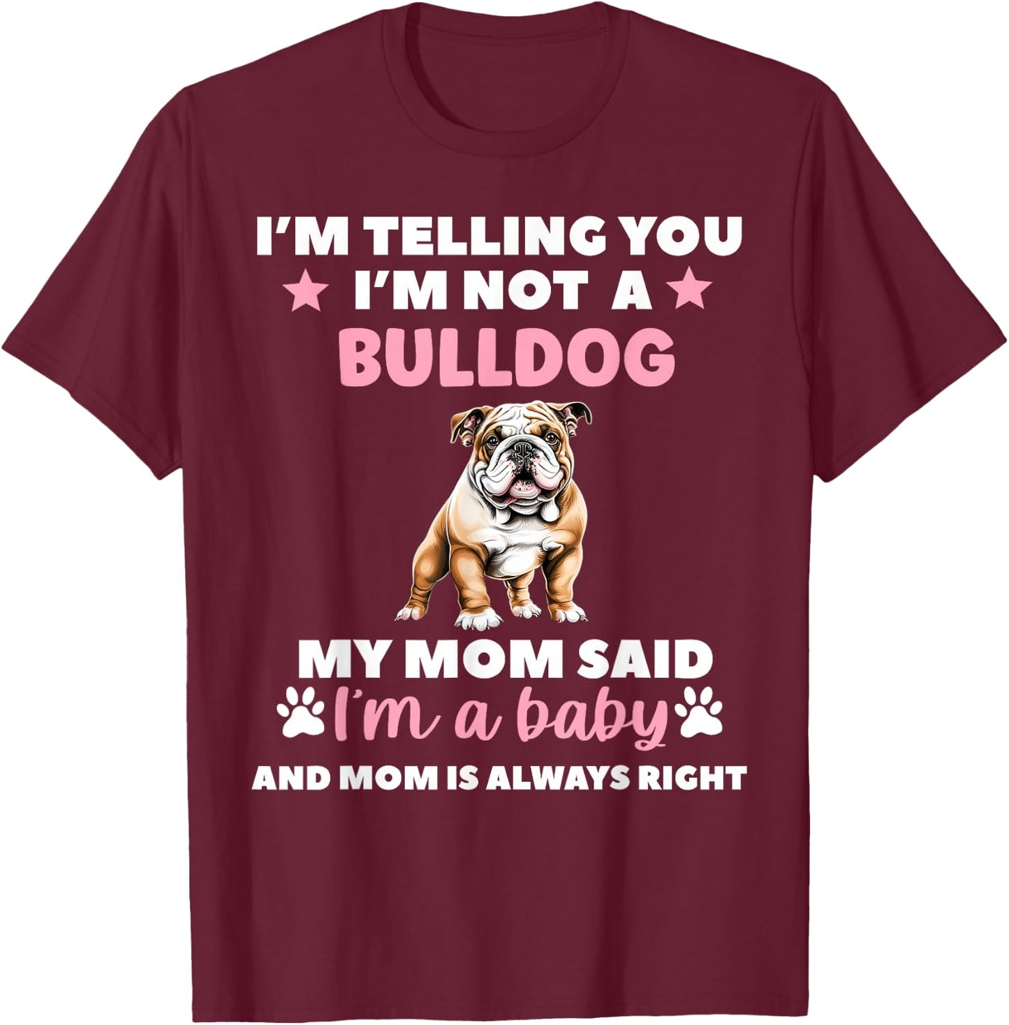 I Am Telling You Im Not a Bulldog My Mom Said Im a Baby T-Shirt - T-Shirt | Maroon