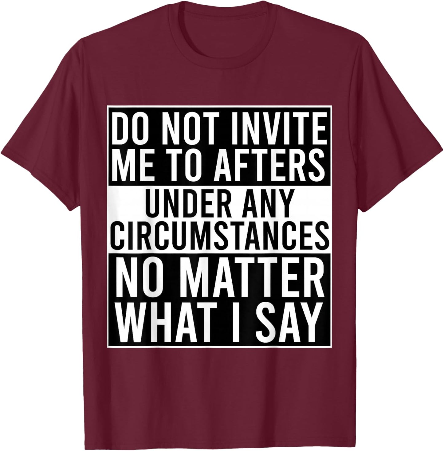 Funny Do Not Invite Me To Afters Under Any Circumstances T-Shirt - T-Shirt | Maroon