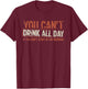 You Can't Drink All Day If You Don't Start in The Morning T-Shirt - T-Shirt | Maroon