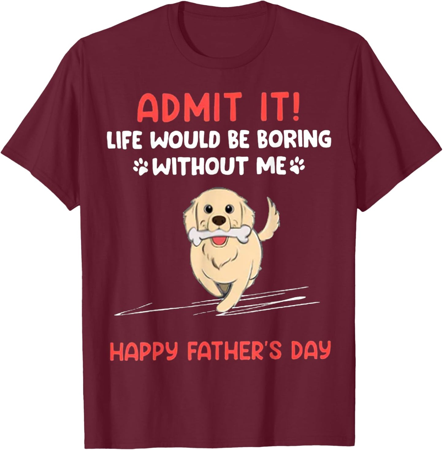 Admit It Life Would Be Boring Without Me- Happy Father's Day T-Shirt - T-Shirt | Maroon