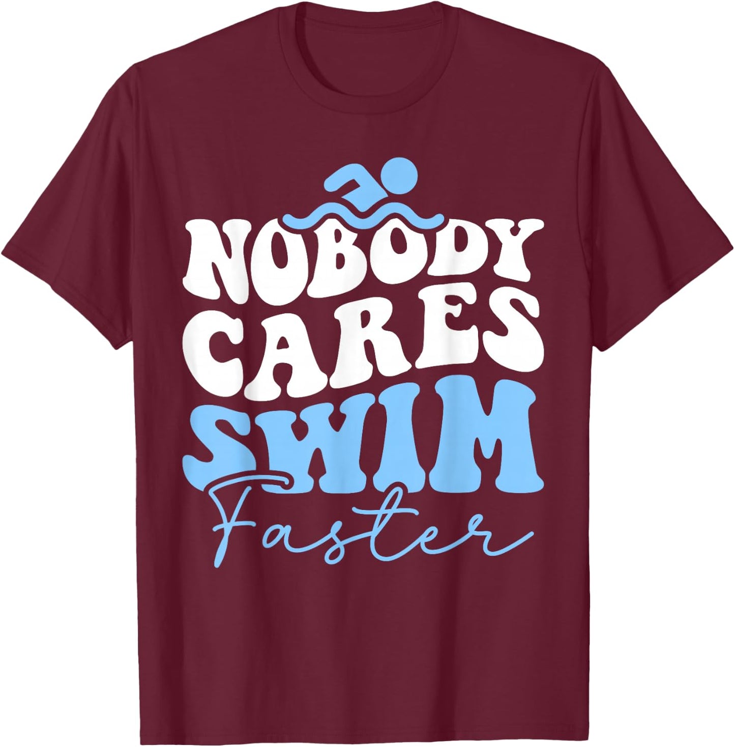 Nobody Cares Swim Faster - Funny Swimmer Swimming Team T-Shirt - T-Shirt | Maroon