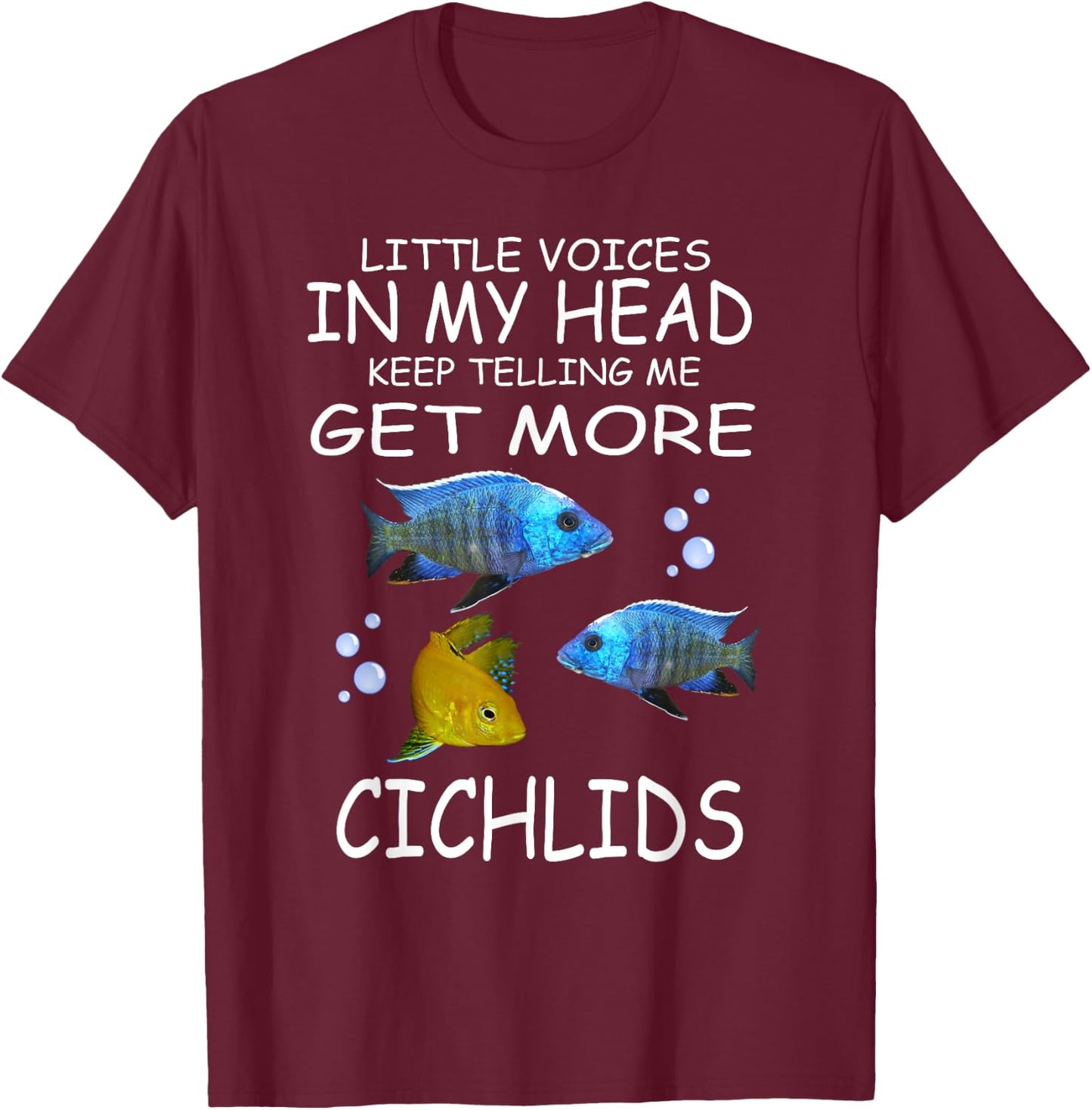 Little Voices Keep Telling Me Get More Cichlids T-Shirt - T-Shirt | Maroon