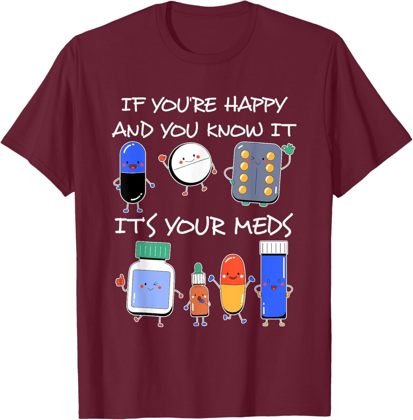 If You'Re Happy And You Know It It'S Your Meds Took A Pill T-Shirt - T-Shirt | Maroon