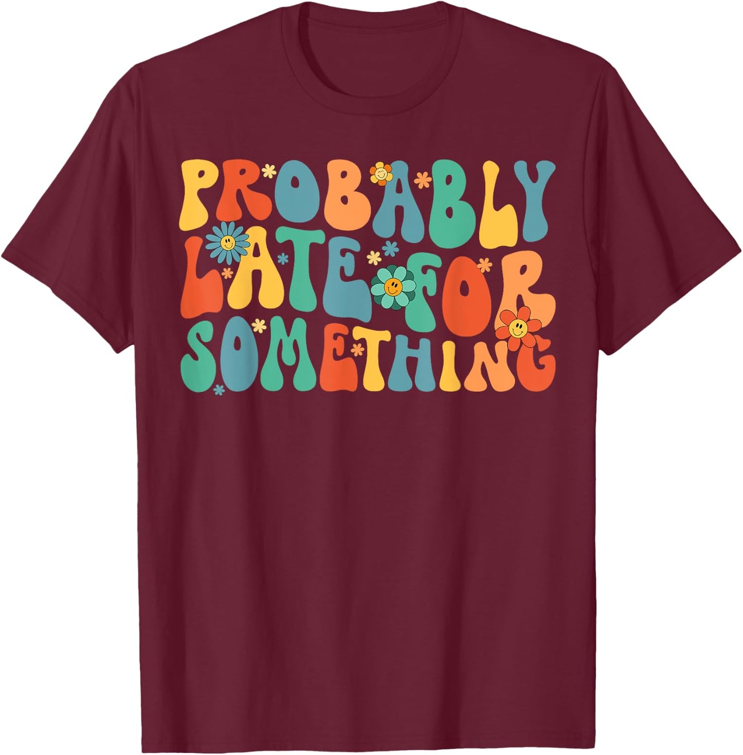 Probably Late for Something Funny Always Late T-Shirt - T-Shirt | Maroon