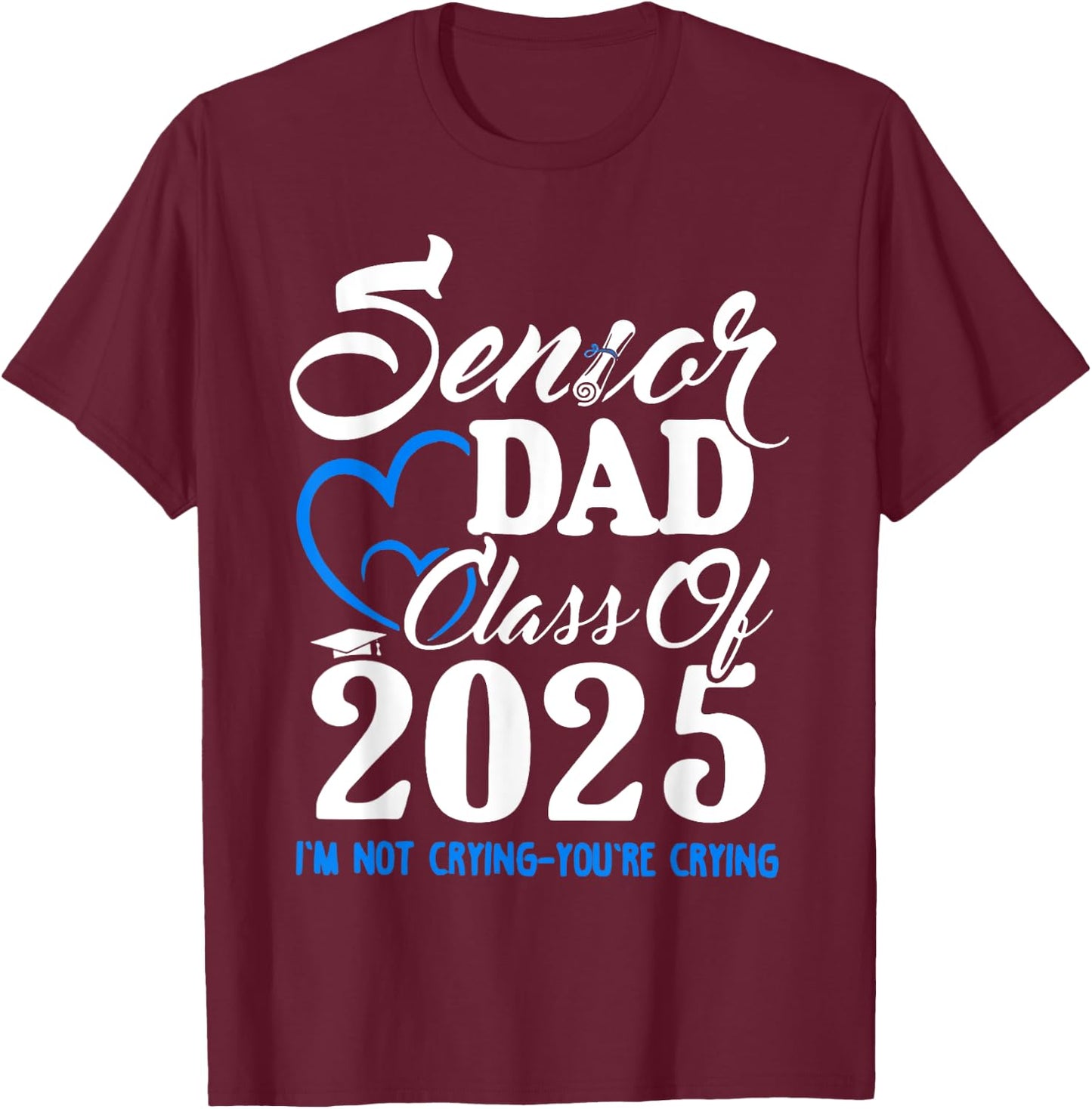Senior Dad Class Of 2025 I'm Not Crying You're Crying T-Shirt - T-Shirt | Maroon