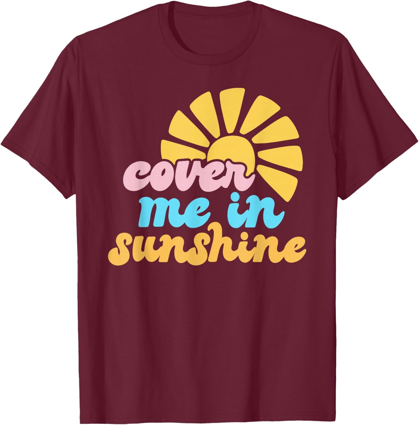 Cover Me In Sunshine T-Shirt - T-Shirt | Maroon