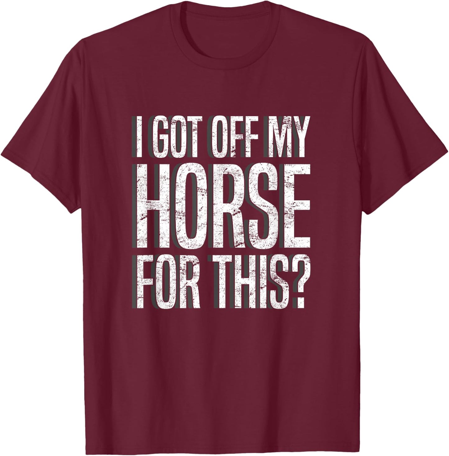 I Got Off My Horse For This? Equestrian T-Shirt - T-Shirt | Maroon
